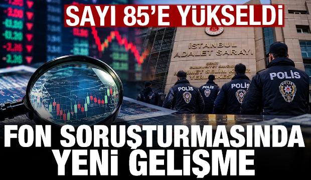 Fon soruşturmasında yeni gelişme! Tutuklu sayısı 85'e y&uuml;kseldi