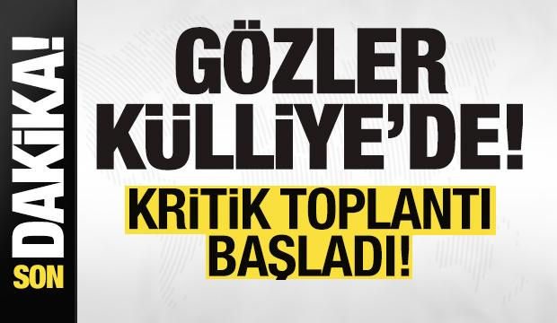 G&ouml;zler K&uuml;lliye'de! Kritik toplantı başladı! 
