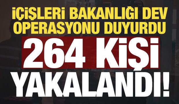 İ&ccedil;işleri Bakanlığı dev operasyonu duyurdu: 264 kişi yakalandı!