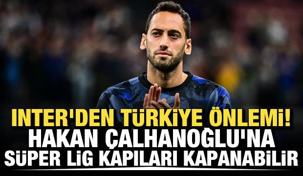 Inter'den T&uuml;rkiye &ouml;nlemi! Hakan &Ccedil;alhanoğlu'na S&uuml;per Lig kapıları kapanabilir