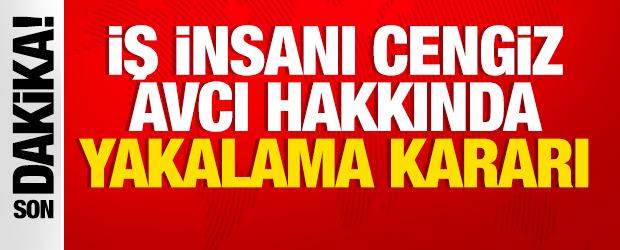 İş insanı Cengiz Avcı hakkında yakalama kararı