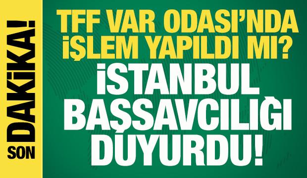 İstanbul Cumhuriyet Başsavcılığı'ndan 'TFF VAR odası' iddialarına yanıt geldi