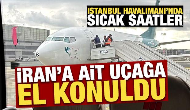 İstanbul Havalimanı'nda sıcak saatler: İran hava yolu şirketine ait u&ccedil;ağa el konuldu!