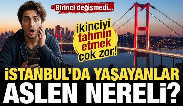 İstanbul'da yaşayanlar aslen nereli? Birinci değişmedi! İkinciyi tahmin etmek &ccedil;ok zor!