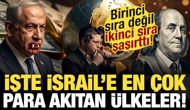 İşte İsrail'e en &ccedil;ok para yağdıran &uuml;lkeler! Birinciden &ccedil;ok ikinci şaşırttı...