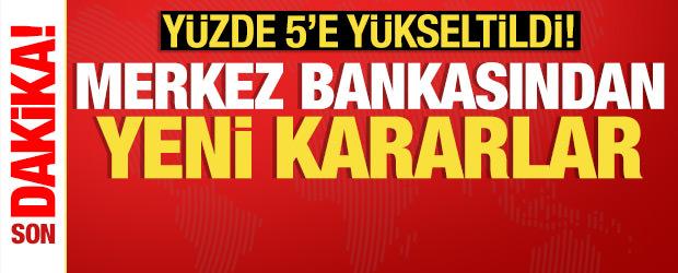 Merkez Bankasından son dakika kararları: Y&uuml;zde 5'e y&uuml;kseltildi!