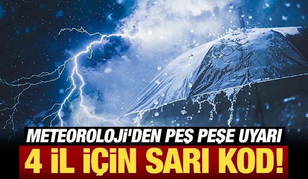 Meteoroloji'den peş peşe uyarı: 4 il i&ccedil;in sarı kod!