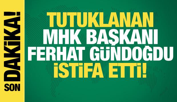 MHK Başkanı G&uuml;ndoğdu g&ouml;revinden istifa etti