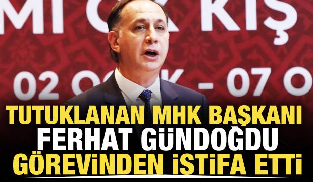 MHK Başkanı G&uuml;ndoğdu g&ouml;revinden istifa etti