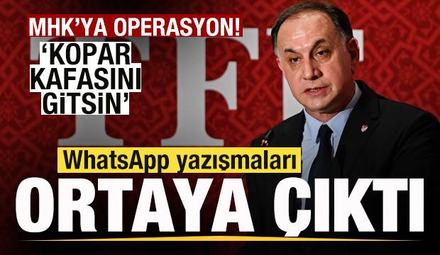 MHK'ya dev operasyon! WhatsApp yazışmaları ortaya &ccedil;ıktı: Kopar kafasını gitsin