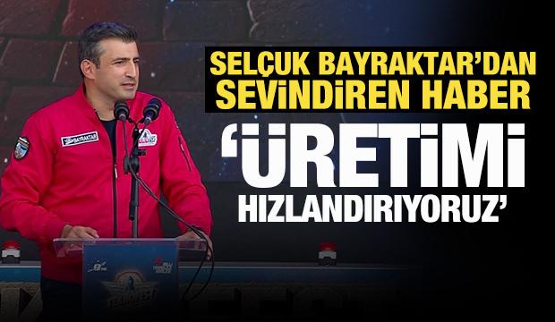 Sel&ccedil;uk Bayraktar'dan sevindiren haber: &Uuml;retimi hızlandırıyoruz