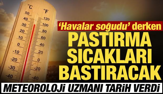Soğuk hava bitiyor, pastırma sıcakları geliyor! Meteoroloji uzmanı tarih verdi