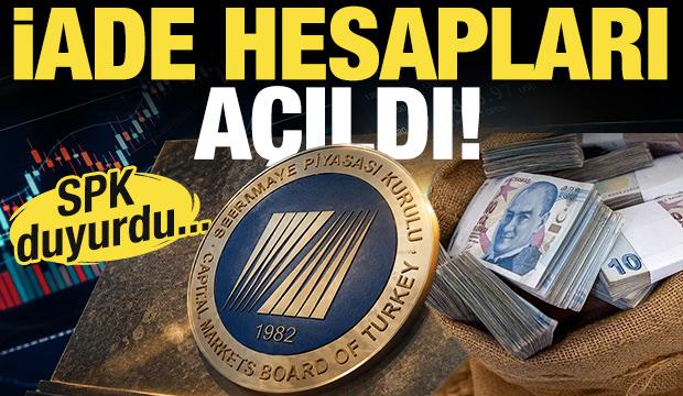 Son Dakika: SPK duyurdu! İade hesapları a&ccedil;ıldı...