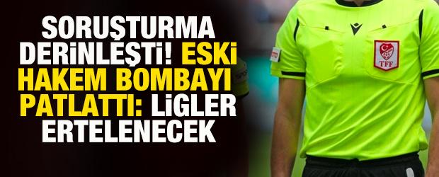 Soruşturma derinleşti! Eski hakem bombayı patlattı: Ligler ertelenecek