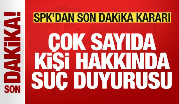 SPK'dan son dakika kararı: &Ccedil;ok sayıda kişi hakkında su&ccedil; duyurusu