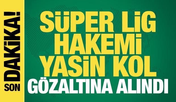 S&uuml;per Lig hakemi Yasin Kol, g&ouml;zaltına alındı
