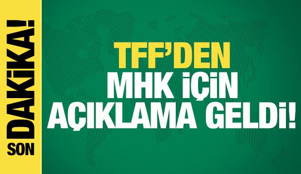 TFF'den MHK i&ccedil;in a&ccedil;ıklama geldi!