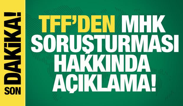 TFF'den MHK soruşturması hakkında a&ccedil;ıklama!