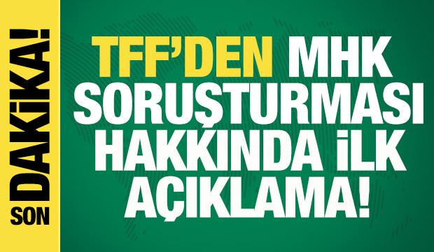 TFF'den MHK soruşturması hakkında a&ccedil;ıklama!
