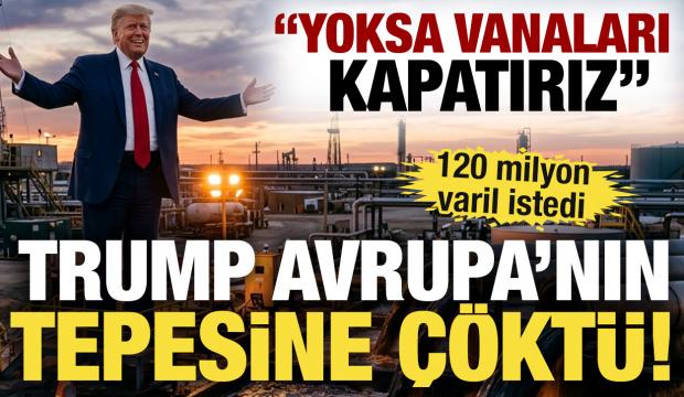 Trump Avrupa&rsquo;nın tepesine &ccedil;&ouml;kt&uuml;! 120 milyon varil istedi: Yoksa vanaları kapatırız
