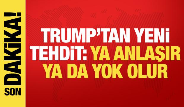 Trump: İran ya anlaşır ya da yok olur