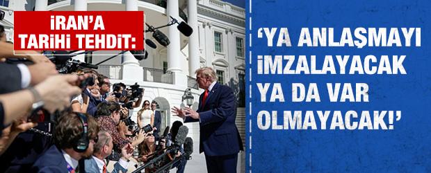 Trump'tan İran&rsquo;a tarihi tehdit: Ya anlaşmayı imzalayacak ya da var olmayacak