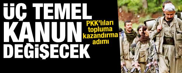 &Uuml;&ccedil; temel kanun değişecek: PKK'lıları topluma kazandırma adımı