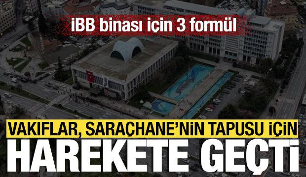 Vakıflar, Sara&ccedil;hane&rsquo;nin tapusu i&ccedil;in harekete ge&ccedil;ti: İBB binası i&ccedil;in 3 form&uuml;l
