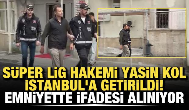 Yasin Kol, İstanbul'a getirildi! Emniyette ifadesi alınıyor