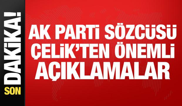 AK Parti S&ouml;zc&uuml;s&uuml; &Ccedil;elik'ten &ouml;nemli a&ccedil;ıklamalar