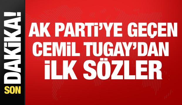 AK Parti'ye ge&ccedil;en Cemil Tugay'dan ilk s&ouml;zler!