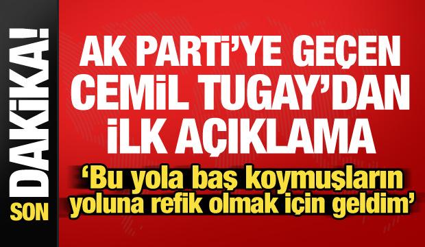 AK Parti'ye ge&ccedil;en Cemil Tugay'dan ilk s&ouml;zler: AK Parti kimsesizlerin kimsesidir