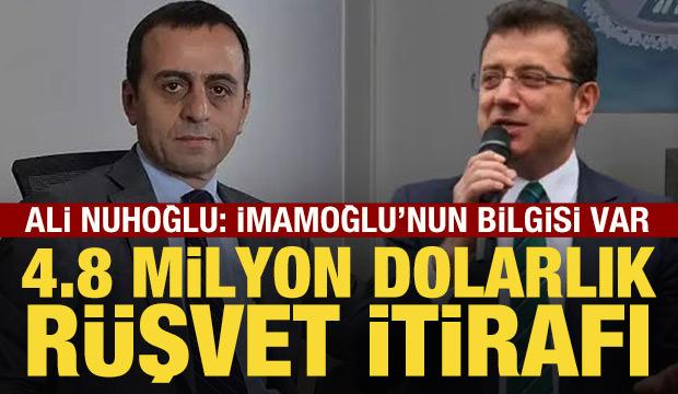 Ali Nuhoğlu'ndan 4,8 milyon dolarlık r&uuml;şvet itirafı: İmamoğlu'nun bilgisi var