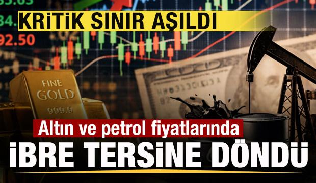 Altın ve petrol fiyatlarında ibre tersine d&ouml;nd&uuml;! Kritik sınır aşıldı! 