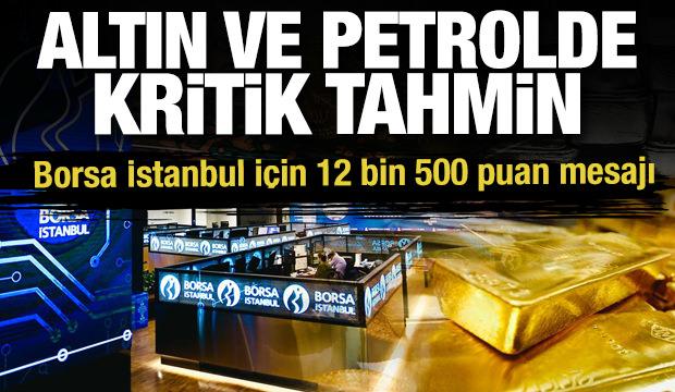 Altın ve petrolde kritik tahmin! Borsa İstanbul i&ccedil;in 12 bin 500 puan mesajı