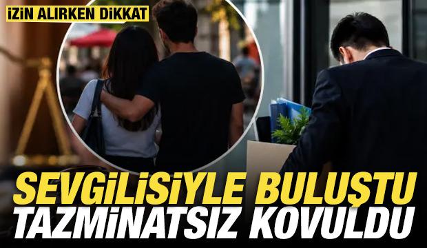 &lsquo;Annem hasta&rsquo; diyip izin aldıktan sonra sevgilisiyle buluşan iş&ccedil;i tazminatsız kovuldu