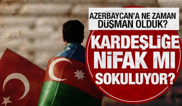 Azerbaycan&rsquo;a ne zaman d&uuml;şman olduk?