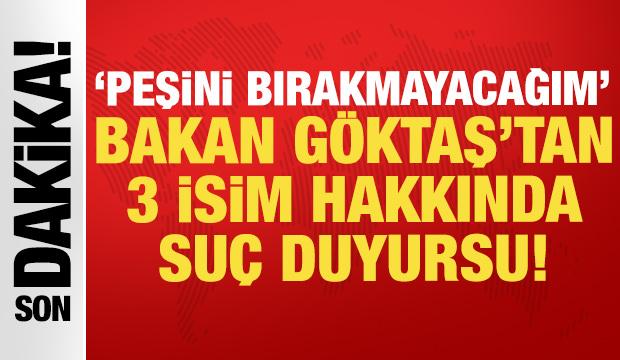 Bakan G&ouml;ktaş'tan 3 isme su&ccedil; duyurusu: Peşini bırakmayacağım