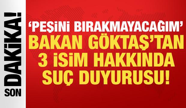 Bakan G&ouml;ktaş'tan 3 isme su&ccedil; duyurusu: Peşini bırakmayacağım