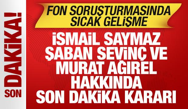 Başsavcılıktan son dakika İsmail Saymaz, Murat Ağırel ve Şaban Sevin&ccedil; kararı