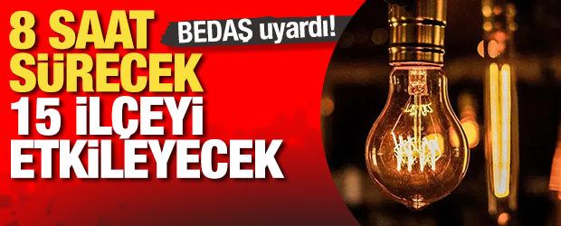 BEDAŞ uyardı! 8 saat s&uuml;recek, 15 il&ccedil;eyi etkileyecek