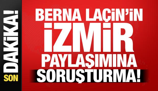Berna La&ccedil;in&rsquo;in İzmir paylaşımına soruşturma! Başsavcılık harekete ge&ccedil;ti