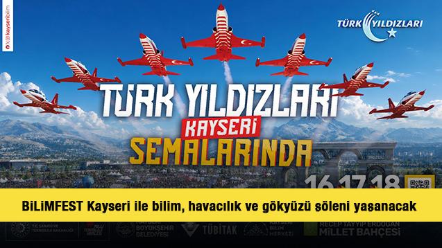 BİLİMFEST Kayseri ile bilim, havacılık ve g&ouml;ky&uuml;z&uuml; ş&ouml;leni yaşanacak 