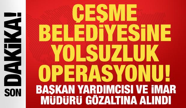 &Ccedil;eşme Belediyesine yolsuzluk operasyonu: Başkan yardımcısı ve imar m&uuml;d&uuml;r&uuml; g&ouml;zaltında