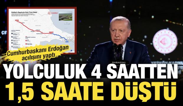 Cumhurbaşkanı Erdoğan a&ccedil;ılışını yaptı: Yolculuk 4 saatten 1,5 saate d&uuml;şt&uuml;