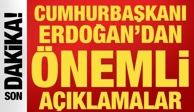 Cumhurbaşkanı Erdoğan'dan &ouml;nemli a&ccedil;ıklamalar