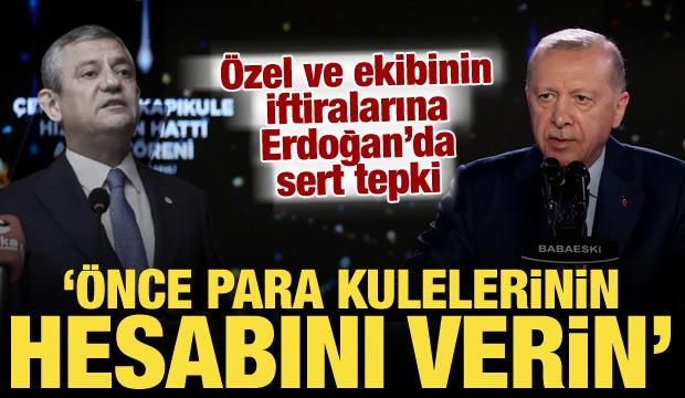 Erdoğan'dan &Ouml;zel'e sert tepki: Para kulelerin hesabını verin!