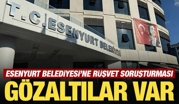 Esenyurt Belediyesi'ne r&uuml;şvet soruşturması: 17 g&ouml;zaltı