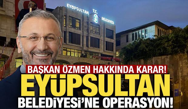 Ey&uuml;psultan Belediyesi soruşturması! Belediye Başkanı B&uuml;lent &Ouml;zmen tutuklandı