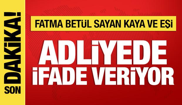 Fatma Bet&uuml;l Sayan Kaya ş&uuml;pheli sıfatıyla ifade veriyor